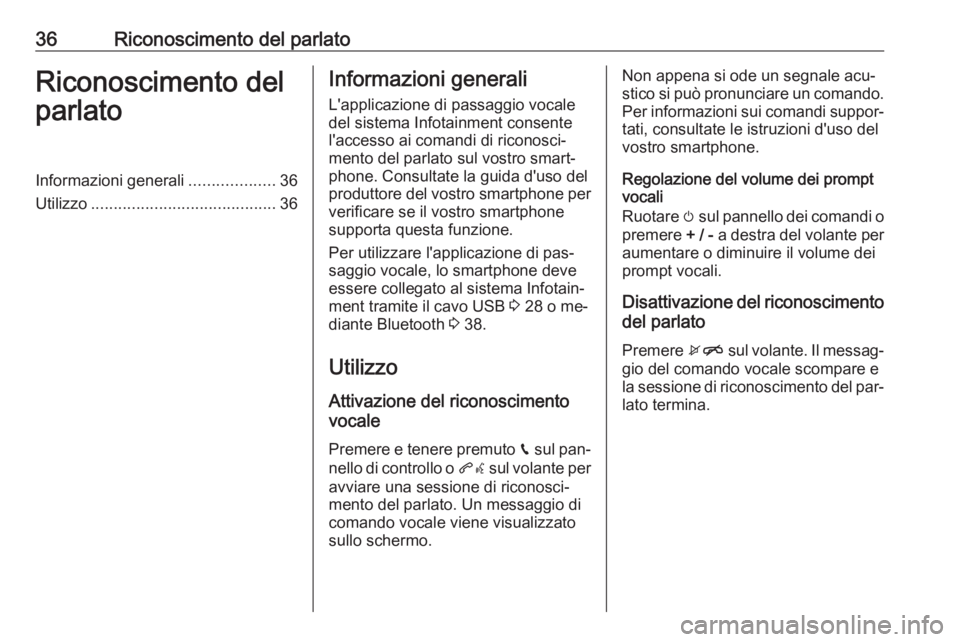 OPEL KARL 2016.5  Manuale del sistema Infotainment (in Italian) 36Riconoscimento del parlatoRiconoscimento del
parlatoInformazioni generali ...................36
Utilizzo ......................................... 36Informazioni generali
L'applicazione di passa