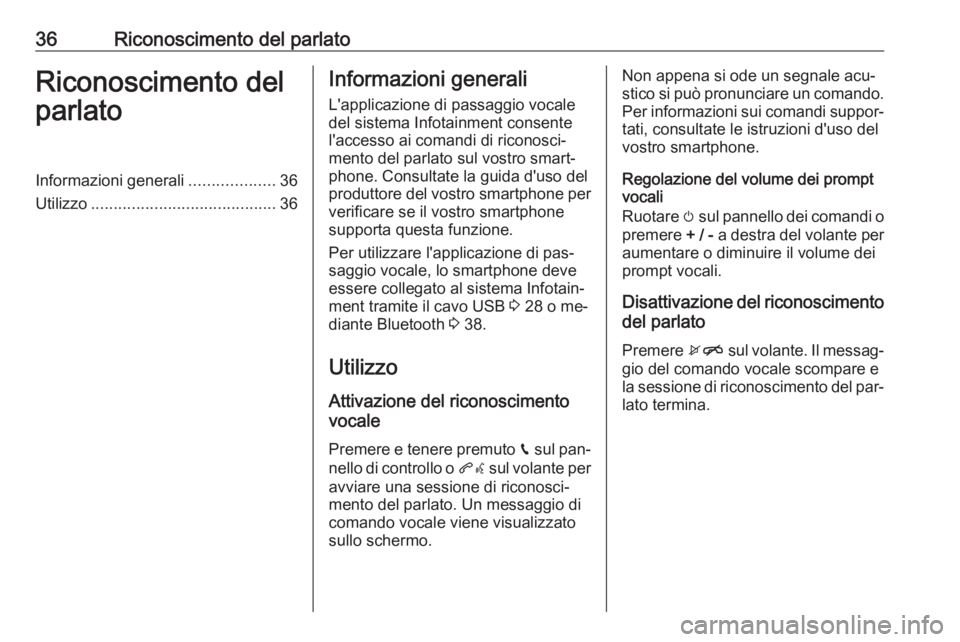 OPEL KARL 2016.5 Manuale del sistema Infotainment (in Italian) 36Riconoscimento del parlatoRiconoscimento del
parlatoInformazioni generali ...................36
Utilizzo ......................................... 36Informazioni generali
L'applicazione di passa OPEL KARL 2016.5 Manuale del sistema Infotainment (in Italian) 36Riconoscimento del parlatoRiconoscimento del
parlatoInformazioni generali ...................36
Utilizzo ......................................... 36Informazioni generali
L'applicazione di passa