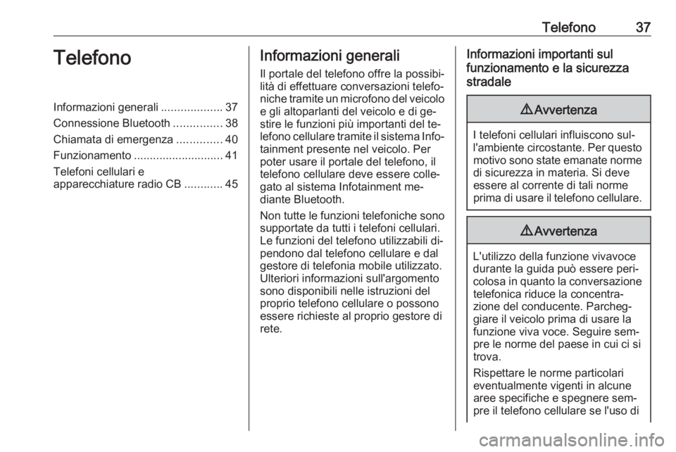 OPEL KARL 2016.5  Manuale del sistema Infotainment (in Italian) Telefono37TelefonoInformazioni generali...................37
Connessione Bluetooth ...............38
Chiamata di emergenza ..............40
Funzionamento ............................ 41
Telefoni cellu