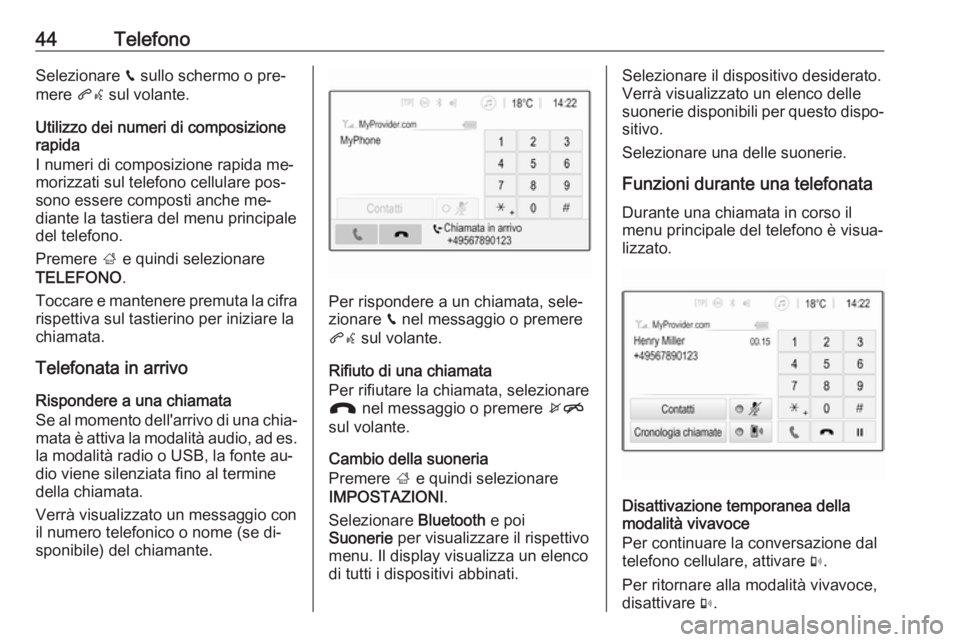 OPEL KARL 2016.5 Manuale del sistema Infotainment (in Italian) 44TelefonoSelezionare v sullo schermo o pre‐
mere qw sul volante.
Utilizzo dei numeri di composizione rapida
I numeri di composizione rapida me‐ morizzati sul telefono cellulare pos‐
sono esser OPEL KARL 2016.5 Manuale del sistema Infotainment (in Italian) 44TelefonoSelezionare v sullo schermo o pre‐
mere qw sul volante.
Utilizzo dei numeri di composizione rapida
I numeri di composizione rapida me‐ morizzati sul telefono cellulare pos‐
sono esser