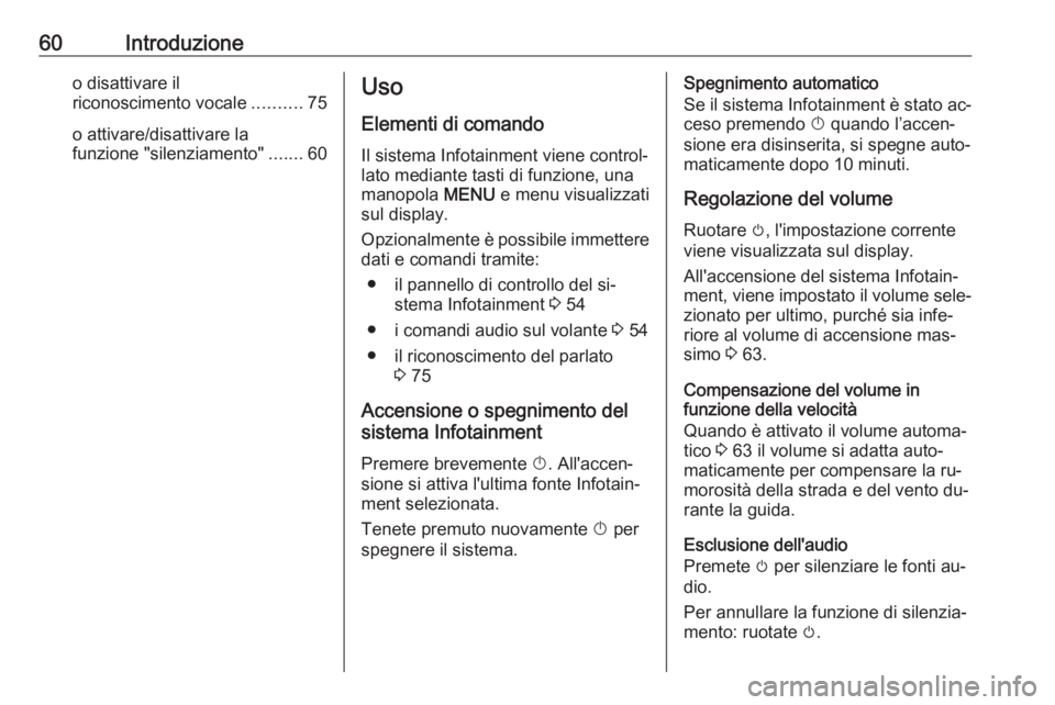 OPEL KARL 2016.5 Manuale del sistema Infotainment (in Italian) 60Introduzioneo disattivare il
riconoscimento vocale ..........75
o attivare/disattivare la
funzione "silenziamento" .......60Uso
Elementi di comando
Il sistema Infotainment viene control‐
l OPEL KARL 2016.5 Manuale del sistema Infotainment (in Italian) 60Introduzioneo disattivare il
riconoscimento vocale ..........75
o attivare/disattivare la
funzione "silenziamento" .......60Uso
Elementi di comando
Il sistema Infotainment viene control‐
l