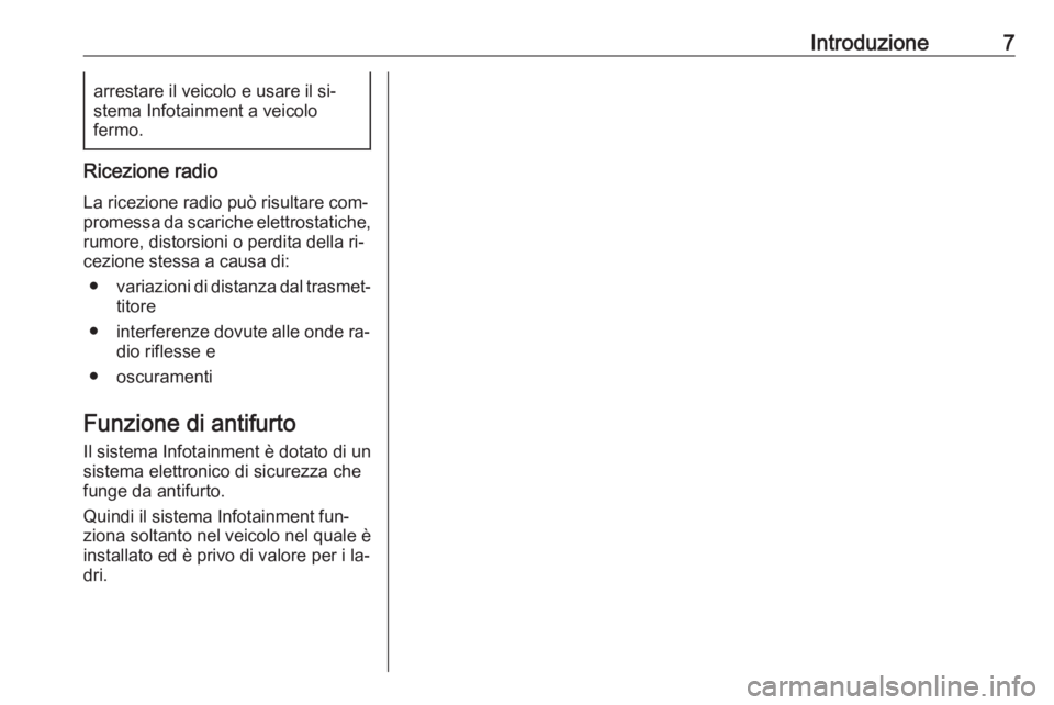 OPEL KARL 2016.5  Manuale del sistema Infotainment (in Italian) Introduzione7arrestare il veicolo e usare il si‐
stema Infotainment a veicolo
fermo.
Ricezione radio
La ricezione radio può risultare com‐
promessa da scariche elettrostatiche,
rumore, distorsion
