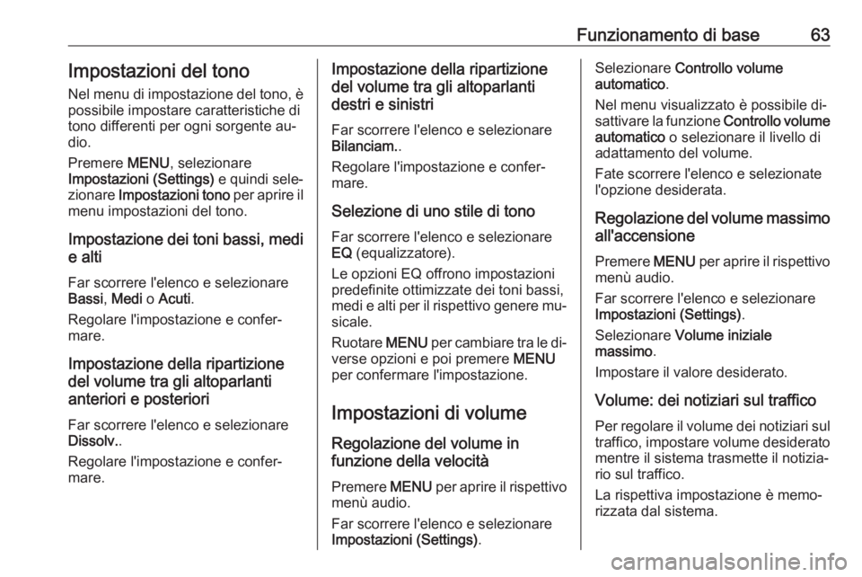 OPEL KARL 2016.5 Manuale del sistema Infotainment (in Italian) Funzionamento di base63Impostazioni del tono
Nel menu di impostazione del tono, è
possibile impostare caratteristiche di
tono differenti per ogni sorgente au‐
dio.
Premere MENU, selezionare
Impost OPEL KARL 2016.5 Manuale del sistema Infotainment (in Italian) Funzionamento di base63Impostazioni del tono
Nel menu di impostazione del tono, è
possibile impostare caratteristiche di
tono differenti per ogni sorgente au‐
dio.
Premere MENU, selezionare
Impost