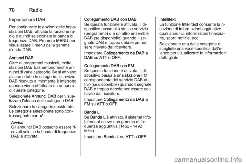 OPEL KARL 2016.5 Manuale del sistema Infotainment (in Italian) 70RadioImpostazioni DAB
Per configurare le opzioni delle impo‐ stazioni DAB, attivate la funzione ra‐
dio e quindi selezionate la banda di
frequenza DAB. Premere MENU per
visualizzare il menu del OPEL KARL 2016.5 Manuale del sistema Infotainment (in Italian) 70RadioImpostazioni DAB
Per configurare le opzioni delle impo‐ stazioni DAB, attivate la funzione ra‐
dio e quindi selezionate la banda di
frequenza DAB. Premere MENU per
visualizzare il menu del