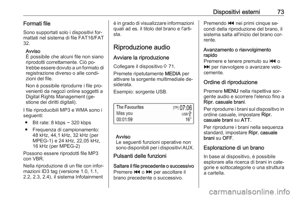 OPEL KARL 2016.5 Manuale del sistema Infotainment (in Italian) Dispositivi esterni73Formati fileSono supportati solo i dispositivi for‐
mattati nel sistema di file FAT16/FAT
32.
Avviso
È possibile che alcuni file non siano
riprodotti correttamente. Ciò po‐ OPEL KARL 2016.5 Manuale del sistema Infotainment (in Italian) Dispositivi esterni73Formati fileSono supportati solo i dispositivi for‐
mattati nel sistema di file FAT16/FAT
32.
Avviso
È possibile che alcuni file non siano
riprodotti correttamente. Ciò po‐