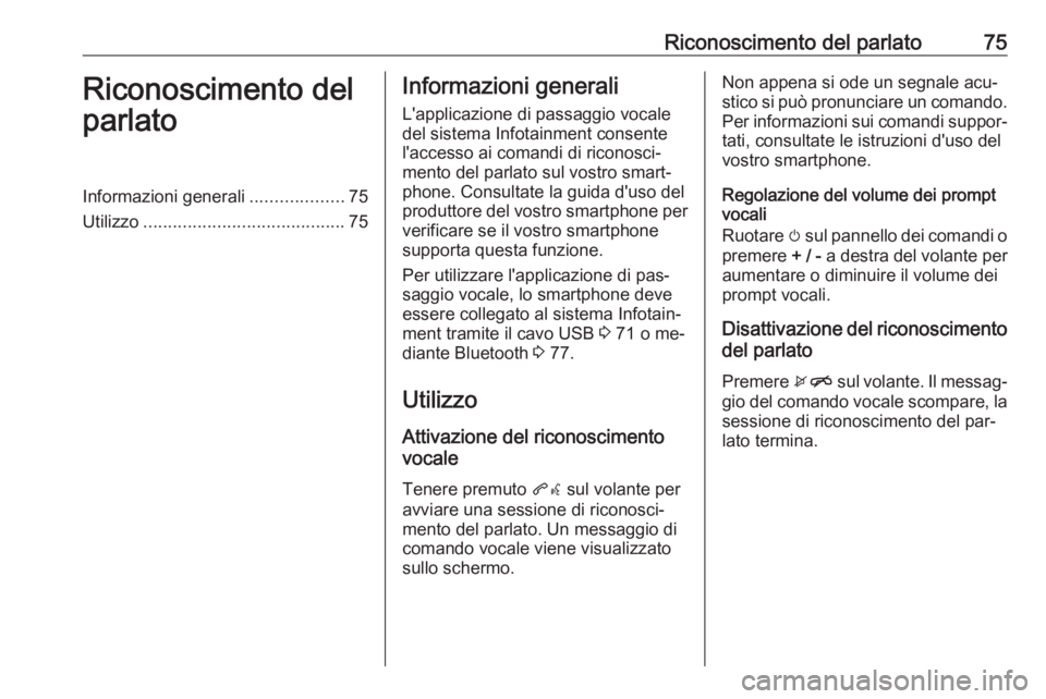 OPEL KARL 2016.5 Manuale del sistema Infotainment (in Italian) Riconoscimento del parlato75Riconoscimento del
parlatoInformazioni generali ...................75
Utilizzo ......................................... 75Informazioni generali
L'applicazione di passa OPEL KARL 2016.5 Manuale del sistema Infotainment (in Italian) Riconoscimento del parlato75Riconoscimento del
parlatoInformazioni generali ...................75
Utilizzo ......................................... 75Informazioni generali
L'applicazione di passa