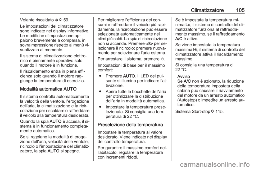 OPEL KARL 2016.5 Manuale di uso e manutenzione (in Italian) Climatizzatore105Volante riscaldato * 3 59.
Le impostazioni del climatizzatore
sono indicate nel display informativo.
Le modifiche d'impostazione ap‐
paiono brevemente a comparsa, in
sovraimpre OPEL KARL 2016.5 Manuale di uso e manutenzione (in Italian) Climatizzatore105Volante riscaldato * 3 59.
Le impostazioni del climatizzatore
sono indicate nel display informativo.
Le modifiche d'impostazione ap‐
paiono brevemente a comparsa, in
sovraimpre