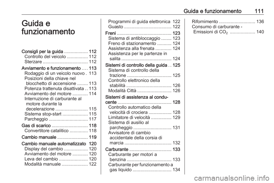 OPEL KARL 2016.5 Manuale di uso e manutenzione (in Italian) Guida e funzionamento111Guida e
funzionamentoConsigli per la guida ..................112
Controllo del veicolo ................112
Sterzare ................................... 112
Avviamento e funzion OPEL KARL 2016.5 Manuale di uso e manutenzione (in Italian) Guida e funzionamento111Guida e
funzionamentoConsigli per la guida ..................112
Controllo del veicolo ................112
Sterzare ................................... 112
Avviamento e funzion