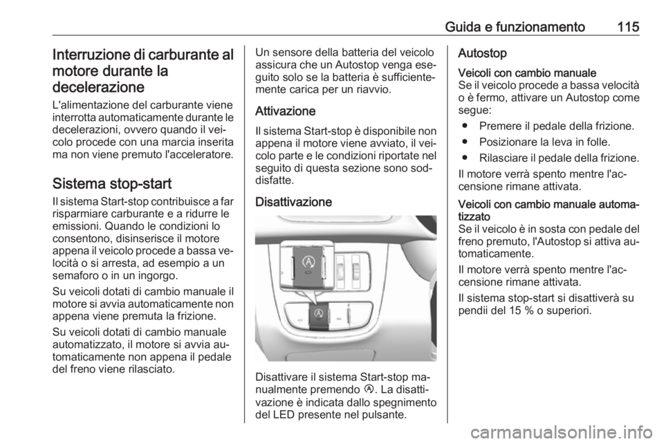 OPEL KARL 2016.5 Manuale di uso e manutenzione (in Italian) Guida e funzionamento115Interruzione di carburante almotore durante ladecelerazione
L'alimentazione del carburante viene
interrotta automaticamente durante le decelerazioni, ovvero quando il vei OPEL KARL 2016.5 Manuale di uso e manutenzione (in Italian) Guida e funzionamento115Interruzione di carburante almotore durante ladecelerazione
L'alimentazione del carburante viene
interrotta automaticamente durante le decelerazioni, ovvero quando il vei