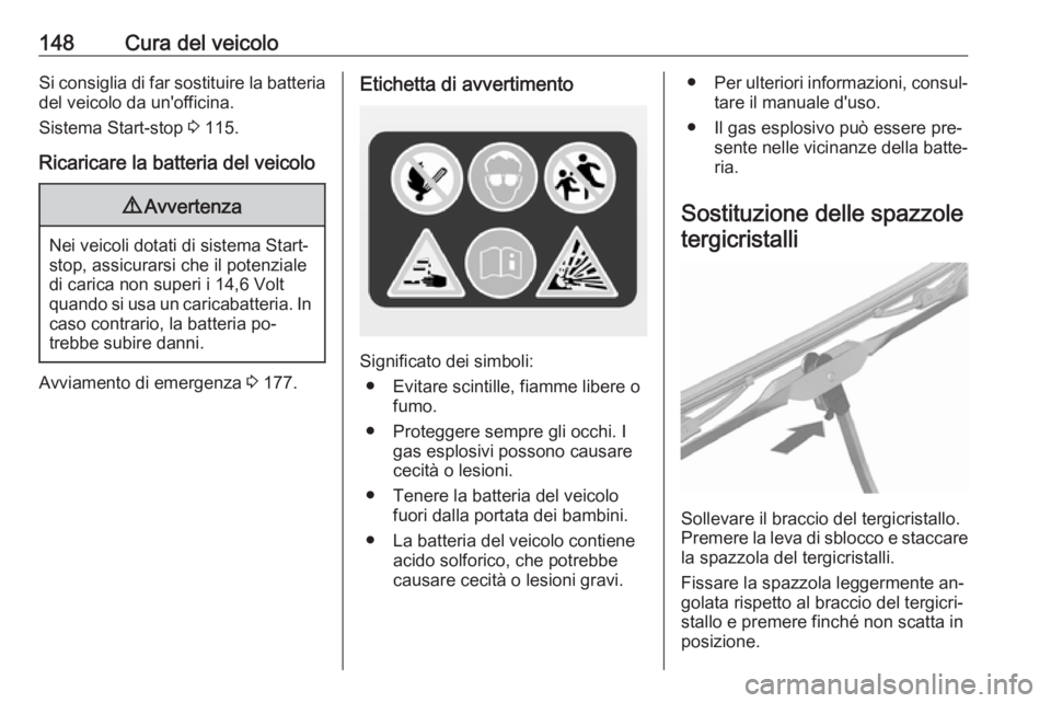 OPEL KARL 2016.5 Manuale di uso e manutenzione (in Italian) 148Cura del veicoloSi consiglia di far sostituire la batteriadel veicolo da un'officina.
Sistema Start-stop 3 115.
Ricaricare la batteria del veicolo9 Avvertenza
Nei veicoli dotati di sistema Sta OPEL KARL 2016.5 Manuale di uso e manutenzione (in Italian) 148Cura del veicoloSi consiglia di far sostituire la batteriadel veicolo da un'officina.
Sistema Start-stop 3 115.
Ricaricare la batteria del veicolo9 Avvertenza
Nei veicoli dotati di sistema Sta