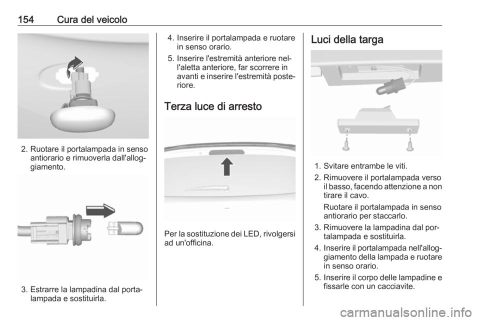 OPEL KARL 2016.5 Manuale di uso e manutenzione (in Italian) 154Cura del veicolo
2. Ruotare il portalampada in sensoantiorario e rimuoverla dall'allog‐
giamento.
3. Estrarre la lampadina dal porta‐ lampada e sostituirla.
4. Inserire il portalampada e ru OPEL KARL 2016.5 Manuale di uso e manutenzione (in Italian) 154Cura del veicolo
2. Ruotare il portalampada in sensoantiorario e rimuoverla dall'allog‐
giamento.
3. Estrarre la lampadina dal porta‐ lampada e sostituirla.
4. Inserire il portalampada e ru
