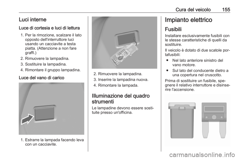 OPEL KARL 2016.5 Manuale di uso e manutenzione (in Italian) Cura del veicolo155Luci interne
Luce di cortesia e luci di lettura 1. Per la rimozione, scalzare il lato opposto dell'interruttore luci
usando un cacciavite a testa
piatta. (Attenzione a non fare
OPEL KARL 2016.5 Manuale di uso e manutenzione (in Italian) Cura del veicolo155Luci interne
Luce di cortesia e luci di lettura 1. Per la rimozione, scalzare il lato opposto dell'interruttore luci
usando un cacciavite a testa
piatta. (Attenzione a non fare