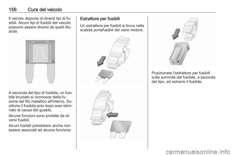 OPEL KARL 2016.5 Manuale di uso e manutenzione (in Italian) 156Cura del veicoloIl veicolo dispone di diversi tipi di fu‐
sibili. Alcuni tipi di fusibili del veicolo
possono essere diversi da quelli illu‐
strati.
A seconda del tipo di fusibile, un fusi‐ b OPEL KARL 2016.5 Manuale di uso e manutenzione (in Italian) 156Cura del veicoloIl veicolo dispone di diversi tipi di fu‐
sibili. Alcuni tipi di fusibili del veicolo
possono essere diversi da quelli illu‐
strati.
A seconda del tipo di fusibile, un fusi‐ b