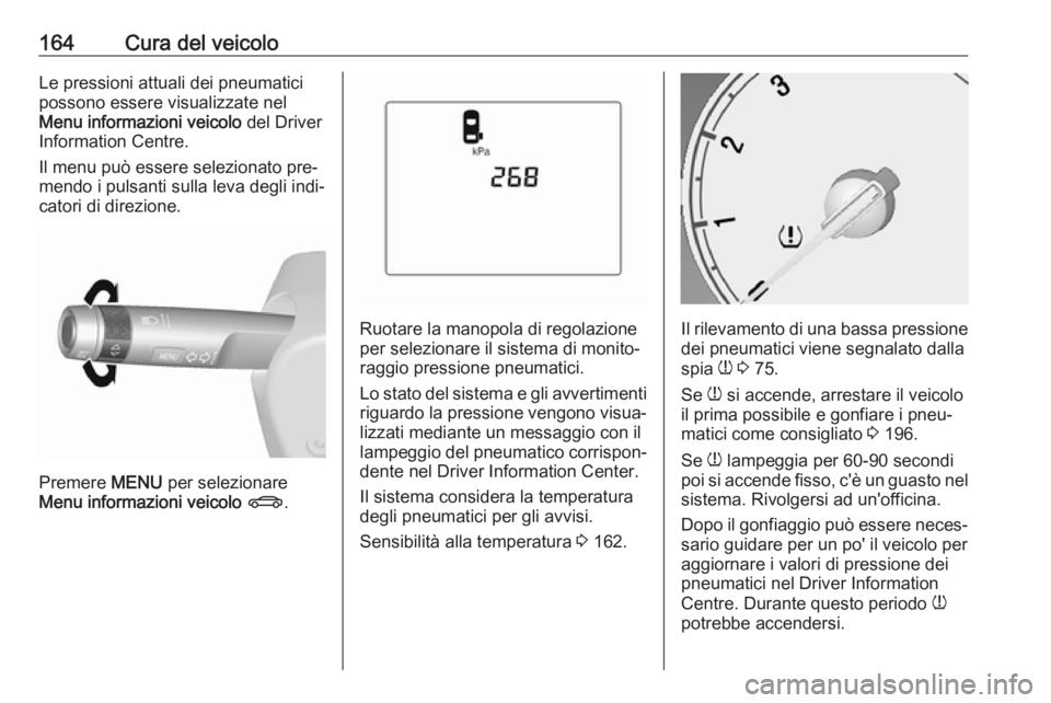 OPEL KARL 2016.5 Manuale di uso e manutenzione (in Italian) 164Cura del veicoloLe pressioni attuali dei pneumatici
possono essere visualizzate nel
Menu informazioni veicolo del Driver
Information Centre.
Il menu può essere selezionato pre‐
mendo i pulsanti OPEL KARL 2016.5 Manuale di uso e manutenzione (in Italian) 164Cura del veicoloLe pressioni attuali dei pneumatici
possono essere visualizzate nel
Menu informazioni veicolo del Driver
Information Centre.
Il menu può essere selezionato pre‐
mendo i pulsanti