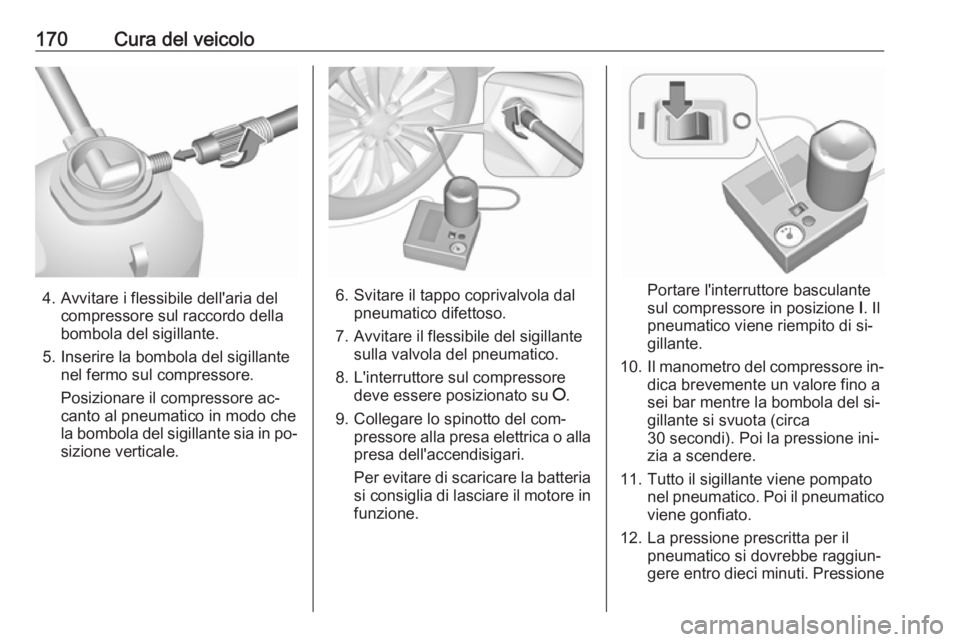 OPEL KARL 2016.5 Manuale di uso e manutenzione (in Italian) 170Cura del veicolo
4. Avvitare i flessibile dell'aria delcompressore sul raccordo della
bombola del sigillante.
5. Inserire la bombola del sigillante nel fermo sul compressore.
Posizionare il com OPEL KARL 2016.5 Manuale di uso e manutenzione (in Italian) 170Cura del veicolo
4. Avvitare i flessibile dell'aria delcompressore sul raccordo della
bombola del sigillante.
5. Inserire la bombola del sigillante nel fermo sul compressore.
Posizionare il com