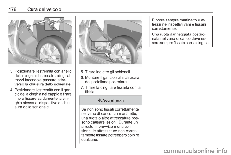 OPEL KARL 2016.5 Manuale di uso e manutenzione (in Italian) 176Cura del veicolo
3.Posizionare l'estremità con anello
della cinghia dalla scatola degli at‐ trezzi facendola passare attra‐
verso la chiusura dello schienale.
4. Posizionare l'estremit OPEL KARL 2016.5 Manuale di uso e manutenzione (in Italian) 176Cura del veicolo
3.Posizionare l'estremità con anello
della cinghia dalla scatola degli at‐ trezzi facendola passare attra‐
verso la chiusura dello schienale.
4. Posizionare l'estremit