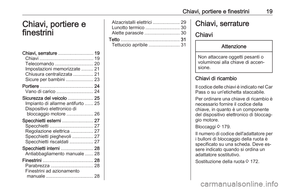 OPEL KARL 2016.5  Manuale di uso e manutenzione (in Italian) Chiavi, portiere e finestrini19Chiavi, portiere e
finestriniChiavi, serrature .......................... 19
Chiavi ........................................ 19
Telecomando .............................