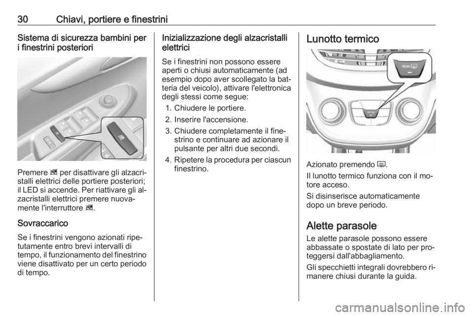OPEL KARL 2016.5 Manuale di uso e manutenzione (in Italian) 30Chiavi, portiere e finestriniSistema di sicurezza bambini per
i finestrini posteriori
Premere z per disattivare gli alzacri‐
stalli elettrici delle portiere posteriori;
il LED si accende. Per ria OPEL KARL 2016.5 Manuale di uso e manutenzione (in Italian) 30Chiavi, portiere e finestriniSistema di sicurezza bambini per
i finestrini posteriori
Premere z per disattivare gli alzacri‐
stalli elettrici delle portiere posteriori;
il LED si accende. Per ria