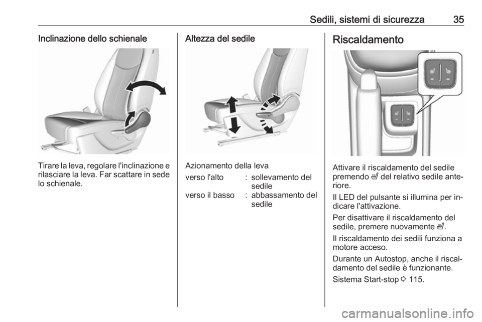 OPEL KARL 2016.5 Manuale di uso e manutenzione (in Italian) Sedili, sistemi di sicurezza35Inclinazione dello schienale
Tirare la leva, regolare l'inclinazione erilasciare la leva. Far scattare in sede lo schienale.
Altezza del sedile
Azionamento della leva OPEL KARL 2016.5 Manuale di uso e manutenzione (in Italian) Sedili, sistemi di sicurezza35Inclinazione dello schienale
Tirare la leva, regolare l'inclinazione erilasciare la leva. Far scattare in sede lo schienale.
Altezza del sedile
Azionamento della leva