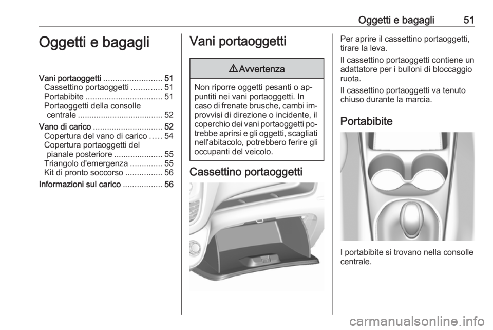 OPEL KARL 2016.5  Manuale di uso e manutenzione (in Italian) Oggetti e bagagli51Oggetti e bagagliVani portaoggetti.........................51
Cassettino portaoggetti .............51
Portabibite ................................. 51
Portaoggetti della consolle ce