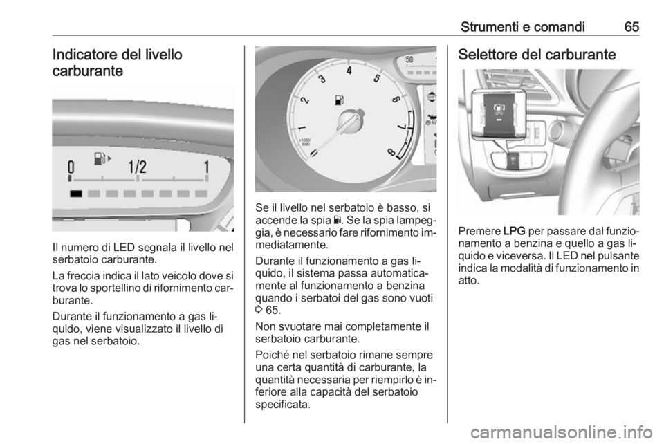 OPEL KARL 2016.5 Manuale di uso e manutenzione (in Italian) Strumenti e comandi65Indicatore del livello
carburante
Il numero di LED segnala il livello nel
serbatoio carburante.
La freccia indica il lato veicolo dove si
trova lo sportellino di rifornimento car OPEL KARL 2016.5 Manuale di uso e manutenzione (in Italian) Strumenti e comandi65Indicatore del livello
carburante
Il numero di LED segnala il livello nel
serbatoio carburante.
La freccia indica il lato veicolo dove si
trova lo sportellino di rifornimento car