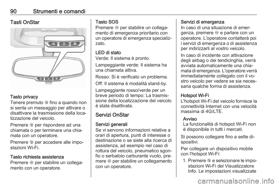 OPEL KARL 2016.5 Manuale di uso e manutenzione (in Italian) 90Strumenti e comandiTasti OnStar
Tasto privacy
Tenere premuto j fino a quando non
si senta un messaggio per attivare o
disattivare la trasmissione della loca‐
lizzazione del veicolo.
Premere j pe OPEL KARL 2016.5 Manuale di uso e manutenzione (in Italian) 90Strumenti e comandiTasti OnStar
Tasto privacy
Tenere premuto j fino a quando non
si senta un messaggio per attivare o
disattivare la trasmissione della loca‐
lizzazione del veicolo.
Premere j pe