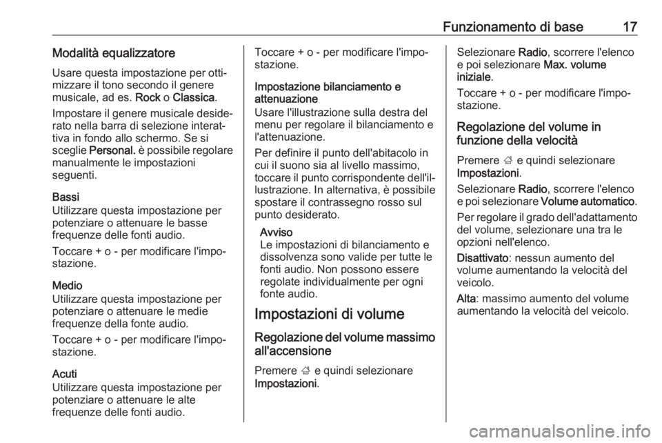 OPEL KARL 2017  Manuale del sistema Infotainment (in Italian) Funzionamento di base17Modalità equalizzatoreUsare questa impostazione per otti‐
mizzare il tono secondo il genere
musicale, ad es.  Rock o Classica .
Impostare il genere musicale deside‐
rato ne