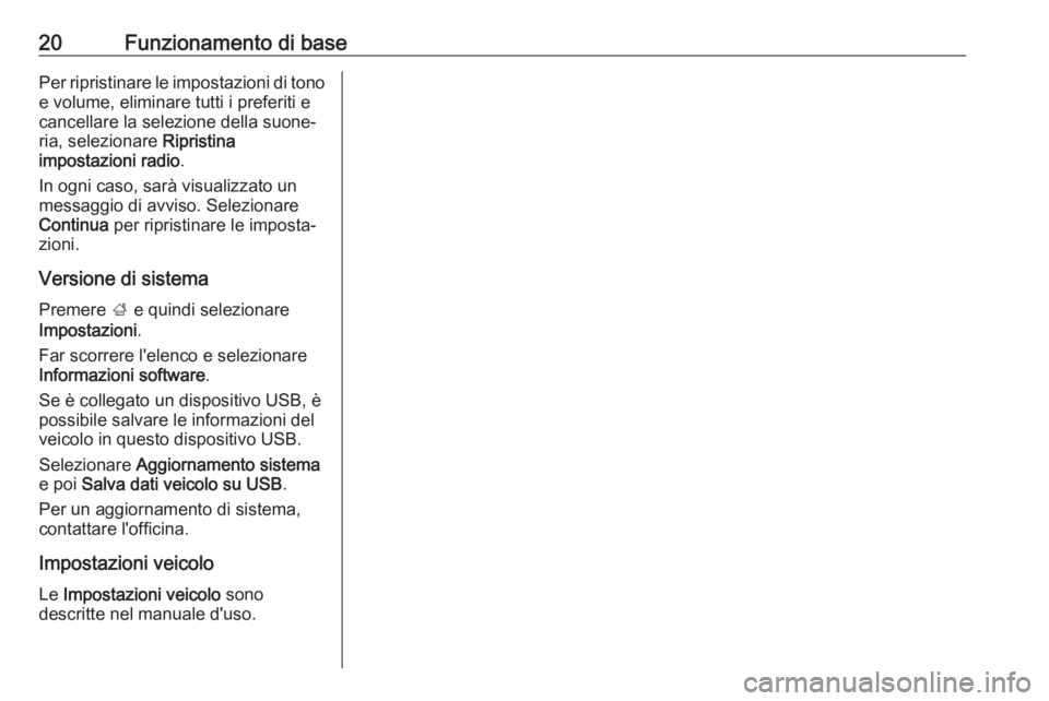 OPEL KARL 2017  Manuale del sistema Infotainment (in Italian) 20Funzionamento di basePer ripristinare le impostazioni di tonoe volume, eliminare tutti i preferiti e
cancellare la selezione della suone‐
ria, selezionare  Ripristina
impostazioni radio .
In ogni 