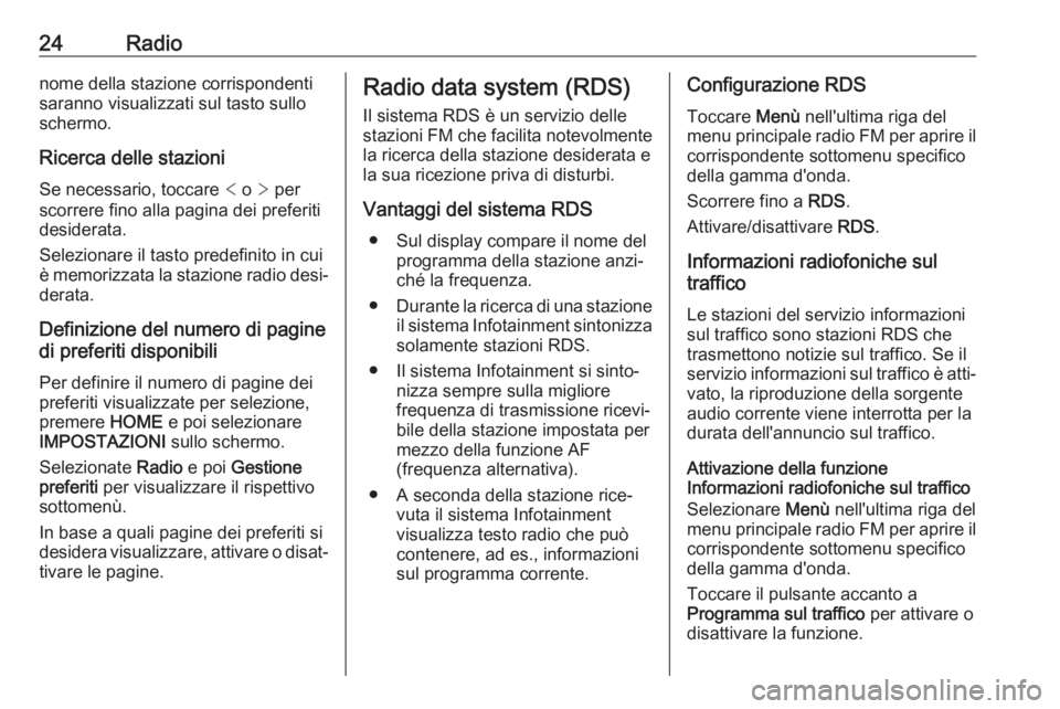 OPEL KARL 2017  Manuale del sistema Infotainment (in Italian) 24Radionome della stazione corrispondenti
saranno visualizzati sul tasto sullo
schermo.
Ricerca delle stazioni
Se necessario, toccare  < o  > per
scorrere fino alla pagina dei preferiti
desiderata.
Se