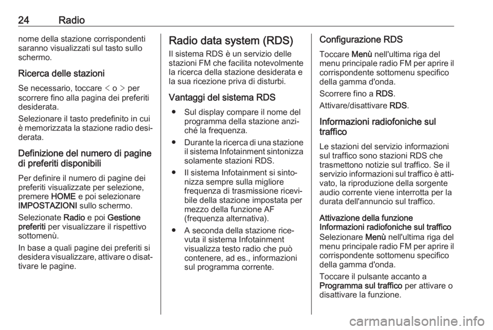OPEL KARL 2017 Manuale del sistema Infotainment (in Italian) 24Radionome della stazione corrispondenti
saranno visualizzati sul tasto sullo
schermo.
Ricerca delle stazioni
Se necessario, toccare < o > per
scorrere fino alla pagina dei preferiti
desiderata.
Se OPEL KARL 2017 Manuale del sistema Infotainment (in Italian) 24Radionome della stazione corrispondenti
saranno visualizzati sul tasto sullo
schermo.
Ricerca delle stazioni
Se necessario, toccare < o > per
scorrere fino alla pagina dei preferiti
desiderata.
Se
