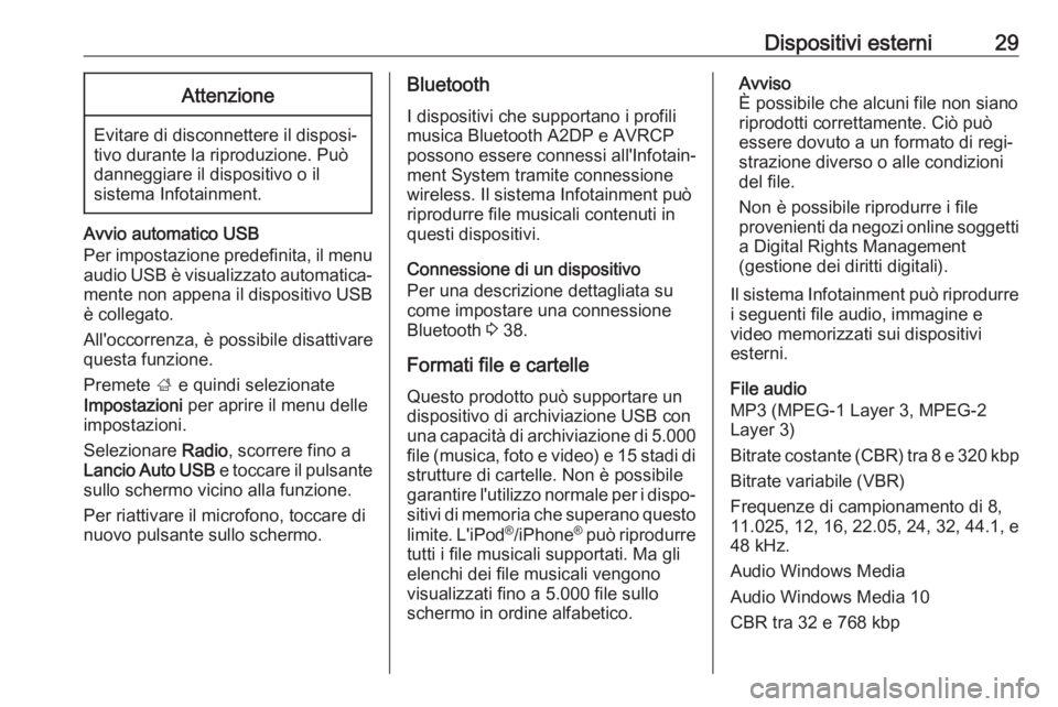 OPEL KARL 2017  Manuale del sistema Infotainment (in Italian) Dispositivi esterni29Attenzione
Evitare di disconnettere il disposi‐
tivo durante la riproduzione. Può
danneggiare il dispositivo o il
sistema Infotainment.
Avvio automatico USB
Per impostazione pr