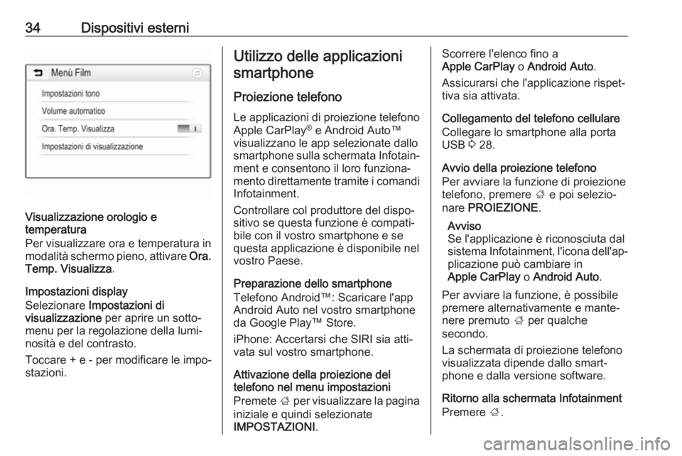 OPEL KARL 2017  Manuale del sistema Infotainment (in Italian) 34Dispositivi esterni
Visualizzazione orologio e
temperatura
Per visualizzare ora e temperatura in
modalità schermo pieno, attivare  Ora.
Temp. Visualizza .
Impostazioni display
Selezionare  Impostaz