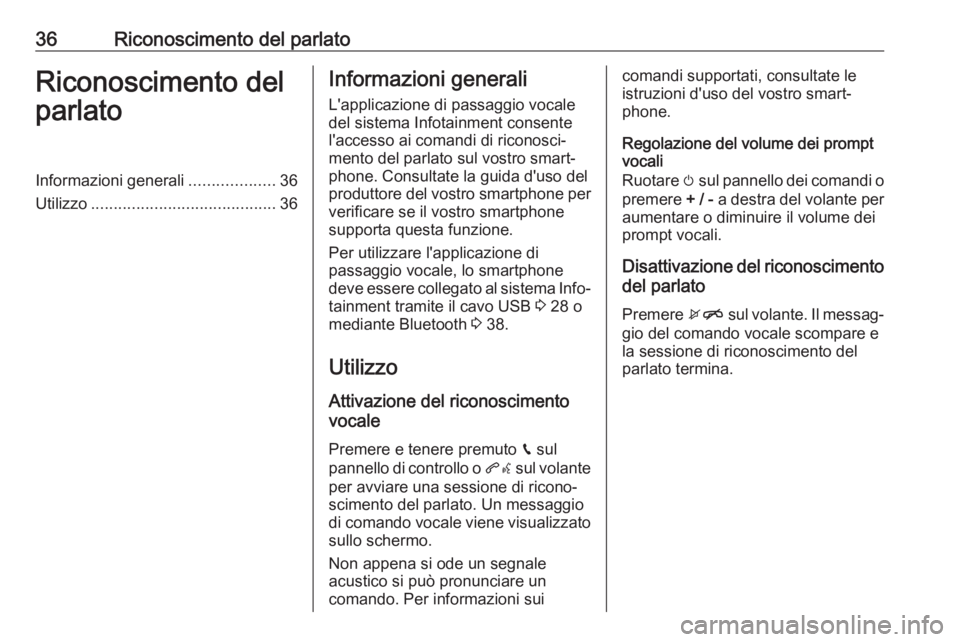 OPEL KARL 2017  Manuale del sistema Infotainment (in Italian) 36Riconoscimento del parlatoRiconoscimento del
parlatoInformazioni generali ...................36
Utilizzo ......................................... 36Informazioni generali
L'applicazione di passa