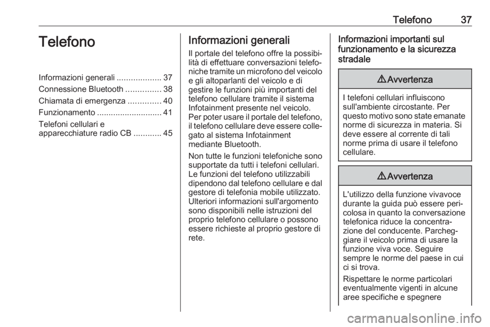 OPEL KARL 2017  Manuale del sistema Infotainment (in Italian) Telefono37TelefonoInformazioni generali...................37
Connessione Bluetooth ...............38
Chiamata di emergenza ..............40
Funzionamento ............................ 41
Telefoni cellu
