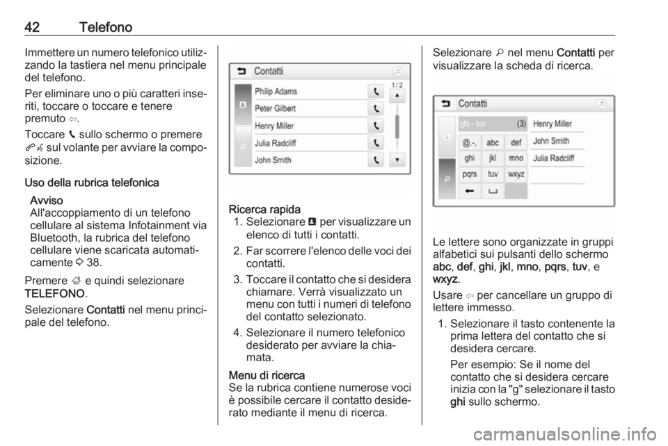 OPEL KARL 2017  Manuale del sistema Infotainment (in Italian) 42TelefonoImmettere un numero telefonico utiliz‐zando la tastiera nel menu principale
del telefono.
Per eliminare uno o più caratteri inse‐
riti, toccare o toccare e tenere
premuto ⇦.
Toccare  