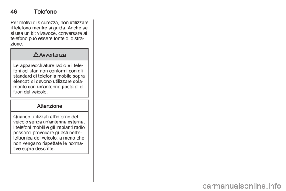 OPEL KARL 2017  Manuale del sistema Infotainment (in Italian) 46TelefonoPer motivi di sicurezza, non utilizzareil telefono mentre si guida. Anche se
si usa un kit vivavoce, conversare al
telefono può essere fonte di distra‐
zione.9 Avvertenza
Le apparecchiatu