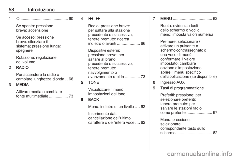 OPEL KARL 2017  Manuale del sistema Infotainment (in Italian) 58Introduzione1X........................................... 60
Se spento: pressione
breve: accensione
Se acceso: pressione
breve: silenziare il
sistema; pressione lunga:
spegnere
Rotazione: regolazion