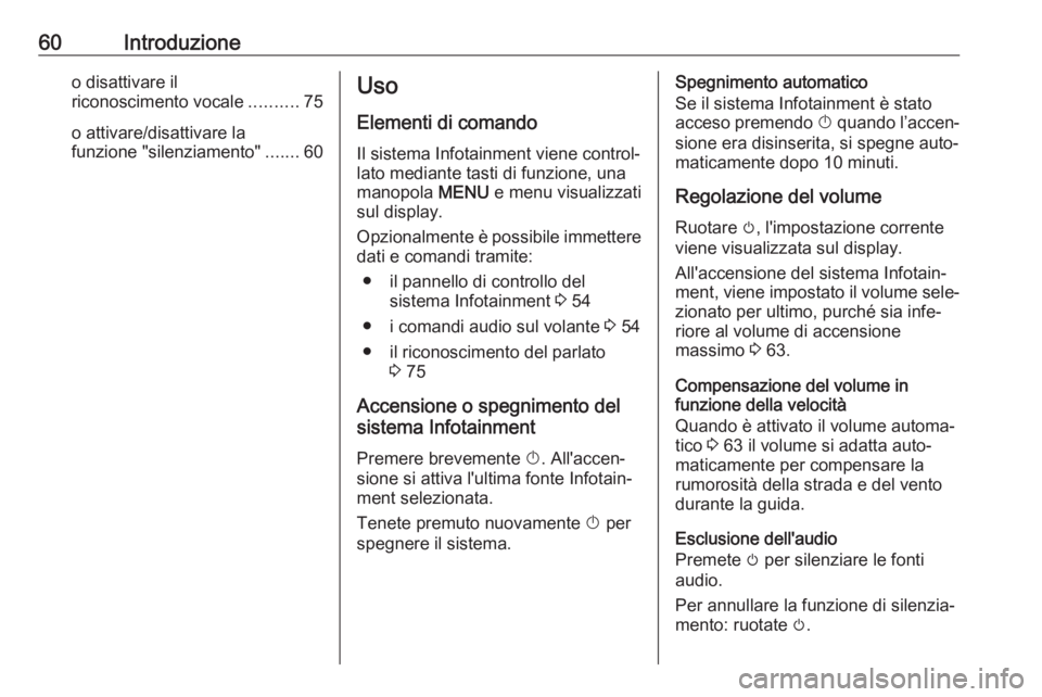 OPEL KARL 2017 Manuale del sistema Infotainment (in Italian) 60Introduzioneo disattivare il
riconoscimento vocale ..........75
o attivare/disattivare la
funzione "silenziamento" .......60Uso
Elementi di comando
Il sistema Infotainment viene control‐
l OPEL KARL 2017 Manuale del sistema Infotainment (in Italian) 60Introduzioneo disattivare il
riconoscimento vocale ..........75
o attivare/disattivare la
funzione "silenziamento" .......60Uso
Elementi di comando
Il sistema Infotainment viene control‐
l