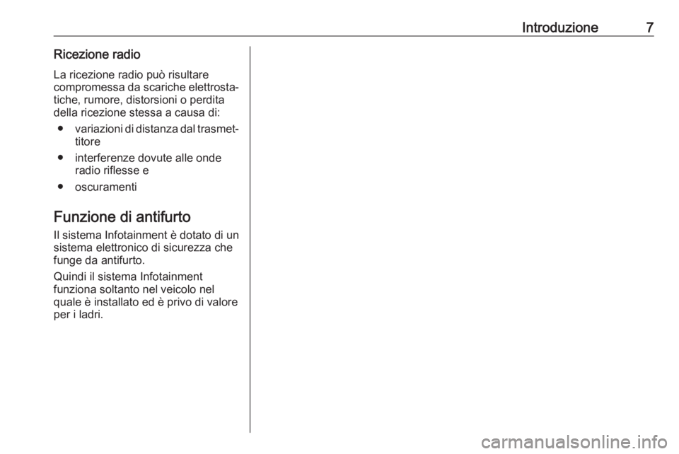 OPEL KARL 2017  Manuale del sistema Infotainment (in Italian) Introduzione7Ricezione radioLa ricezione radio può risultare
compromessa da scariche elettrosta‐
tiche, rumore, distorsioni o perdita
della ricezione stessa a causa di:
● variazioni di distanza d