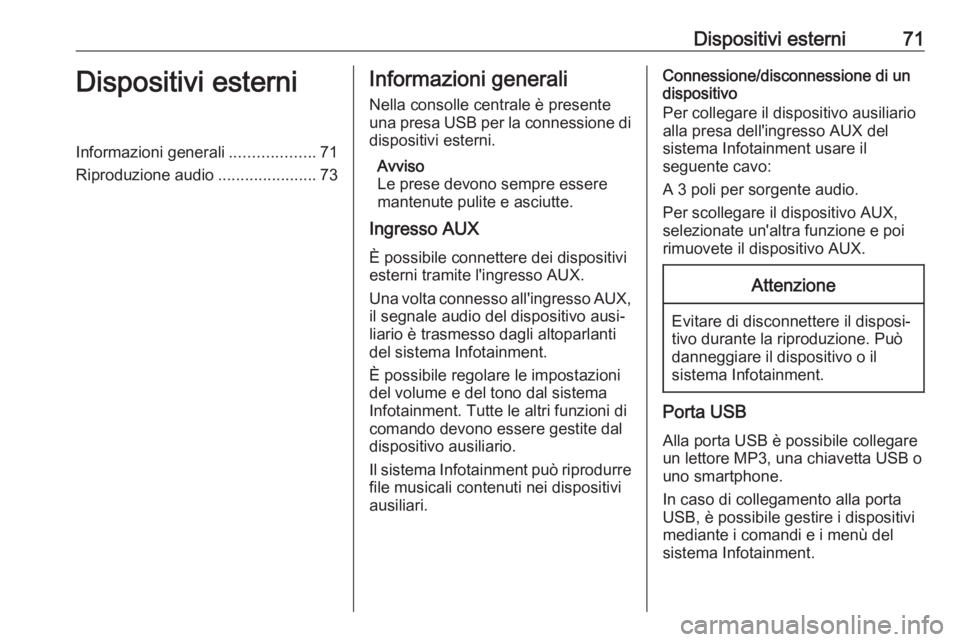 OPEL KARL 2017  Manuale del sistema Infotainment (in Italian) Dispositivi esterni71Dispositivi esterniInformazioni generali...................71
Riproduzione audio ......................73Informazioni generali
Nella consolle centrale è presente
una presa USB pe