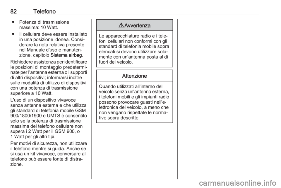 OPEL KARL 2017  Manuale del sistema Infotainment (in Italian) 82Telefono● Potenza di trasmissionemassima: 10 Watt.
● Il cellulare deve essere installato in una posizione idonea. Consi‐
derare la nota relativa presente
nel Manuale d'uso e manuten‐
zio