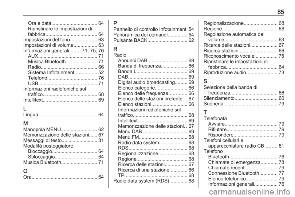 OPEL KARL 2017  Manuale del sistema Infotainment (in Italian) 85Ora e data................................. 64
Ripristinare le impostazioni di
fabbrica ..................................... 64
Impostazioni del tono ...................63
Impostazioni di volume ..