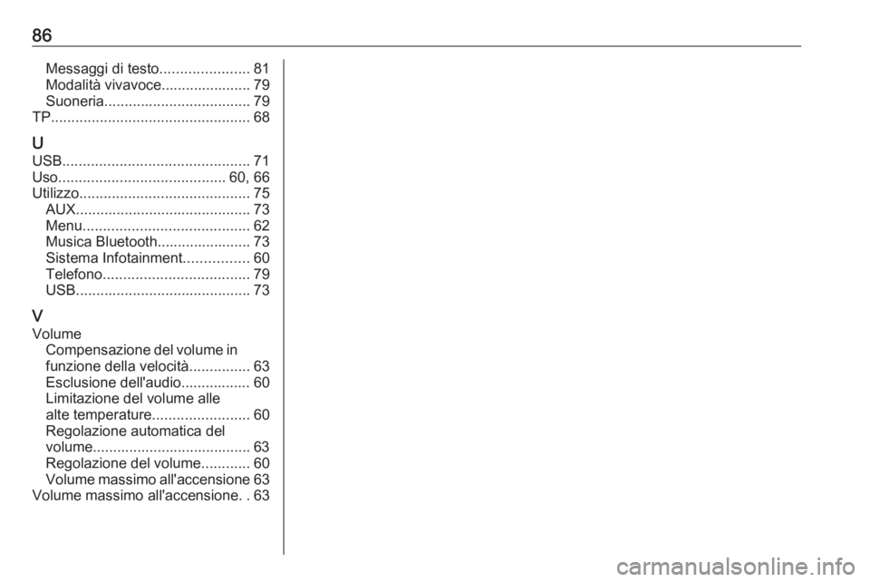 OPEL KARL 2017  Manuale del sistema Infotainment (in Italian) 86Messaggi di testo......................81
Modalità vivavoce...................... 79
Suoneria .................................... 79
TP ................................................. 68
U USB .