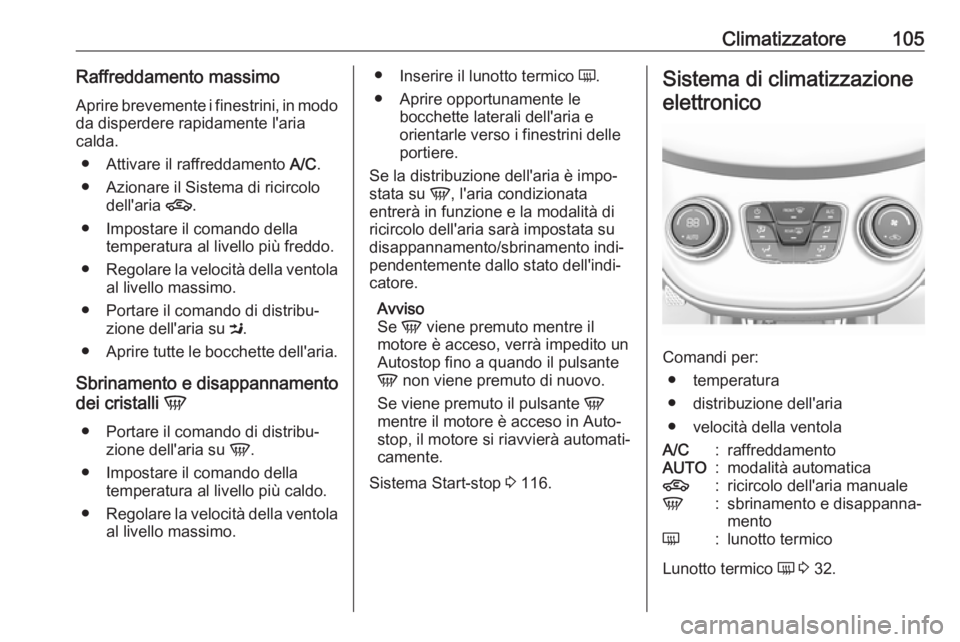 OPEL KARL 2017 Manuale di uso e manutenzione (in Italian) Climatizzatore105Raffreddamento massimo
Aprire brevemente i finestrini, in modo da disperdere rapidamente l'aria
calda.
● Attivare il raffreddamento A/C.
● Azionare il Sistema di ricircolo de OPEL KARL 2017 Manuale di uso e manutenzione (in Italian) Climatizzatore105Raffreddamento massimo
Aprire brevemente i finestrini, in modo da disperdere rapidamente l'aria
calda.
● Attivare il raffreddamento A/C.
● Azionare il Sistema di ricircolo de