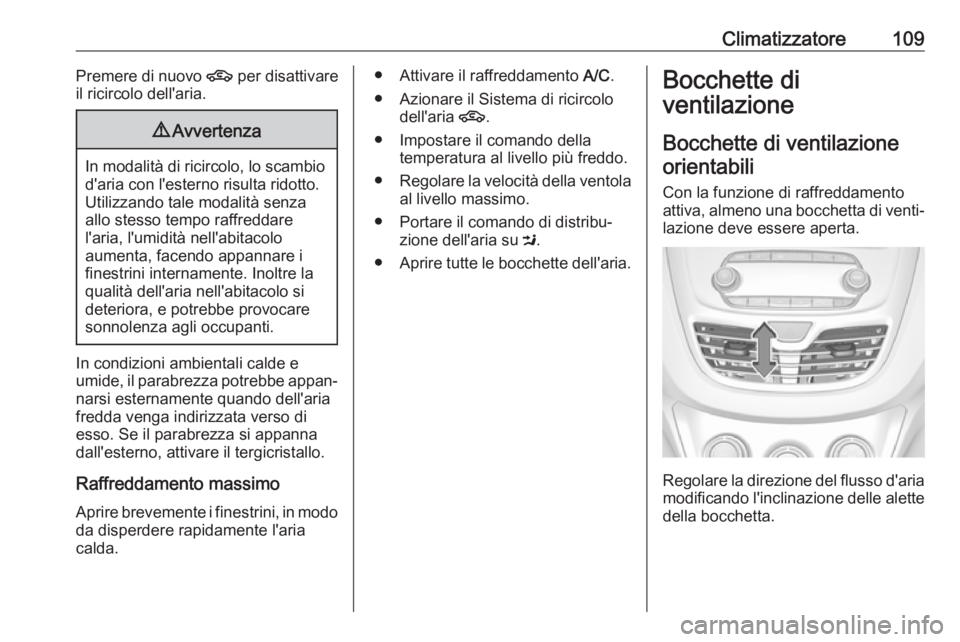 OPEL KARL 2017 Manuale di uso e manutenzione (in Italian) Climatizzatore109Premere di nuovo 4 per disattivare
il ricircolo dell'aria.9 Avvertenza
In modalità di ricircolo, lo scambio
d'aria con l'esterno risulta ridotto.Utilizzando tale modalit OPEL KARL 2017 Manuale di uso e manutenzione (in Italian) Climatizzatore109Premere di nuovo 4 per disattivare
il ricircolo dell'aria.9 Avvertenza
In modalità di ricircolo, lo scambio
d'aria con l'esterno risulta ridotto.Utilizzando tale modalit