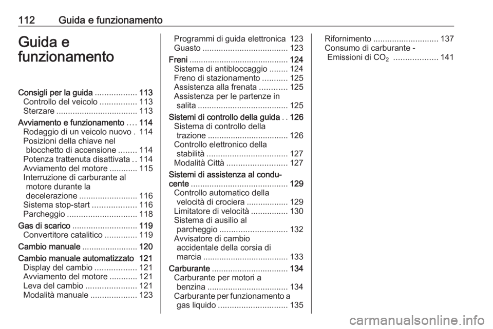 OPEL KARL 2017 Manuale di uso e manutenzione (in Italian) 112Guida e funzionamentoGuida e
funzionamentoConsigli per la guida ..................113
Controllo del veicolo ................113
Sterzare ................................... 113
Avviamento e funzion OPEL KARL 2017 Manuale di uso e manutenzione (in Italian) 112Guida e funzionamentoGuida e
funzionamentoConsigli per la guida ..................113
Controllo del veicolo ................113
Sterzare ................................... 113
Avviamento e funzion