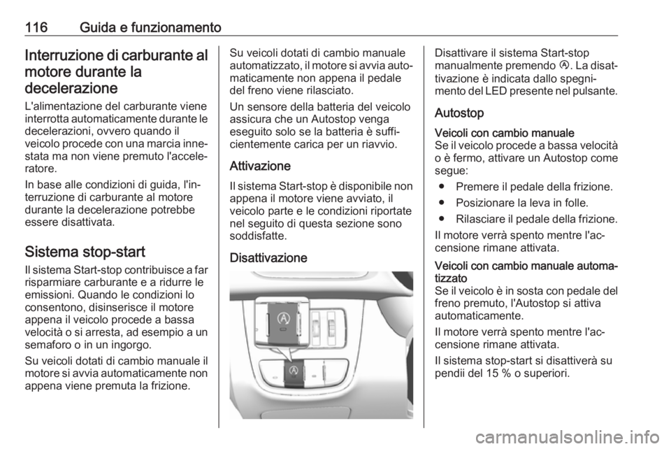 OPEL KARL 2017  Manuale di uso e manutenzione (in Italian) 116Guida e funzionamentoInterruzione di carburante almotore durante la
decelerazione
L'alimentazione del carburante viene
interrotta automaticamente durante le decelerazioni, ovvero quando il
veic