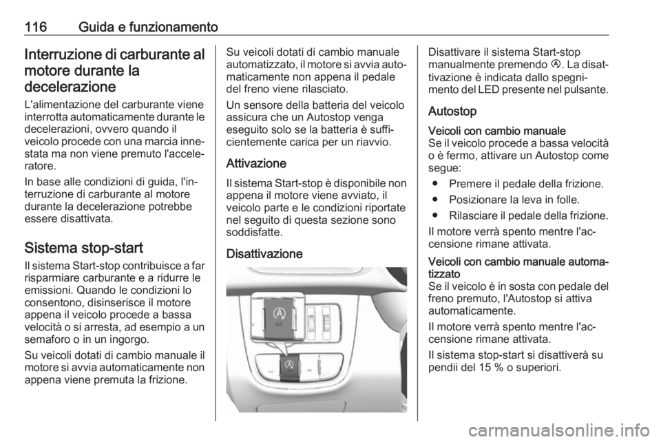 OPEL KARL 2017 Manuale di uso e manutenzione (in Italian) 116Guida e funzionamentoInterruzione di carburante almotore durante la
decelerazione
L'alimentazione del carburante viene
interrotta automaticamente durante le decelerazioni, ovvero quando il
veic OPEL KARL 2017 Manuale di uso e manutenzione (in Italian) 116Guida e funzionamentoInterruzione di carburante almotore durante la
decelerazione
L'alimentazione del carburante viene
interrotta automaticamente durante le decelerazioni, ovvero quando il
veic