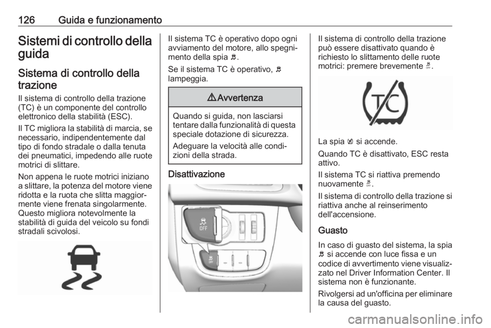 OPEL KARL 2017 Manuale di uso e manutenzione (in Italian) 126Guida e funzionamentoSistemi di controllo dellaguida
Sistema di controllo dellatrazione
Il sistema di controllo della trazione
(TC) è un componente del controllo elettronico della stabilità (ESC) OPEL KARL 2017 Manuale di uso e manutenzione (in Italian) 126Guida e funzionamentoSistemi di controllo dellaguida
Sistema di controllo dellatrazione
Il sistema di controllo della trazione
(TC) è un componente del controllo elettronico della stabilità (ESC)
