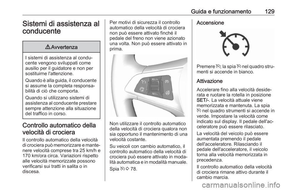 OPEL KARL 2017  Manuale di uso e manutenzione (in Italian) Guida e funzionamento129Sistemi di assistenza al
conducente9 Avvertenza
I sistemi di assistenza al condu‐
cente vengono sviluppati come ausilio per il guidatore e non per
sostituirne l'attenzion